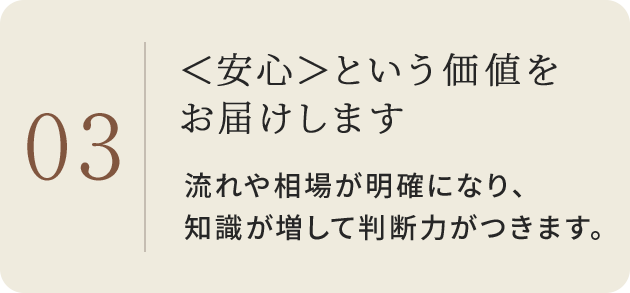 03 ＜安心＞という価値をお届けします